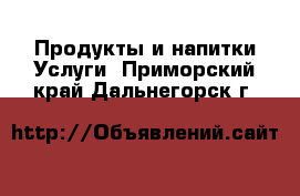 Продукты и напитки Услуги. Приморский край,Дальнегорск г.